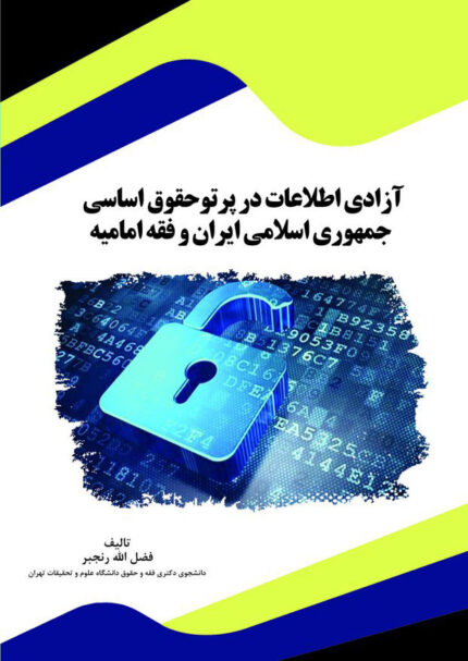 کتاب آزادی اطلاعات در پرتو حقوق اساسی جمهوری اسلامی ایران و فقه امامیه